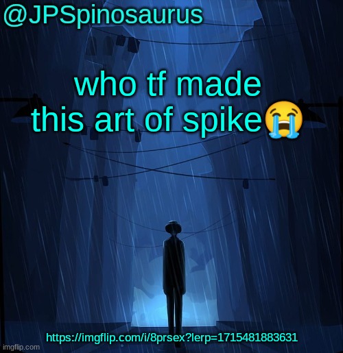 JPSpinosaurus LN announcement temp | who tf made this art of spike😭; https://imgflip.com/i/8prsex?lerp=1715481883631 | image tagged in jpspinosaurus ln announcement temp | made w/ Imgflip meme maker