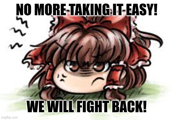 NO MORE TAKING IT EASY! WE WILL FIGHT BACK! | image tagged in memes,angry,bread | made w/ Imgflip meme maker