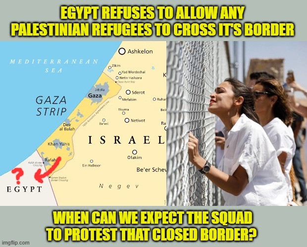 Lock (it) like an Egyptian... | image tagged in liberal logic,gaza,aoc,squad,secure the border | made w/ Imgflip meme maker