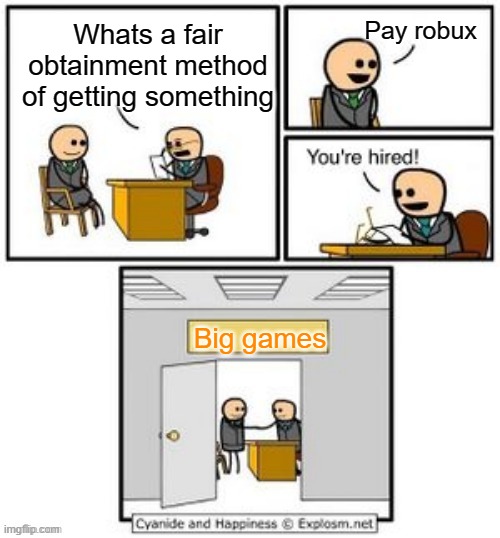 Your hired | Pay robux; Whats a fair obtainment method of getting something; Big games | image tagged in your hired | made w/ Imgflip meme maker