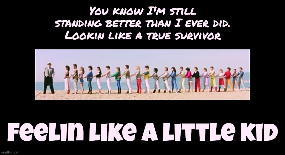 Feelin Like A Little Kid | You know I'm still standing better than I ever did.
Lookin like a true survivor; Feelin like a little kid | image tagged in i'm still standing,elton john,sir elton john,memes,survivor,life is perfect | made w/ Imgflip meme maker