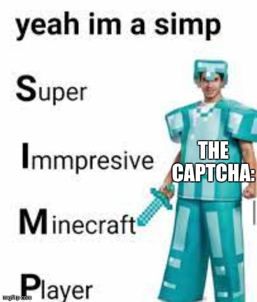 Yeah im a simp | THE CAPTCHA: | image tagged in yeah im a simp | made w/ Imgflip meme maker