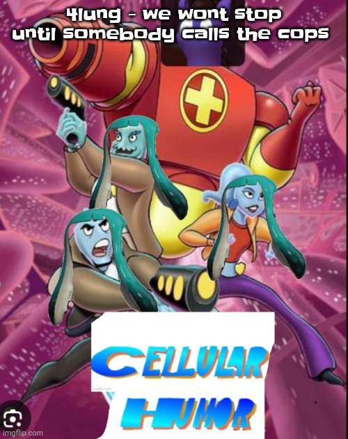 Yuh | 4lung - we wont stop until somebody calls the cops | image tagged in cellular humor lore | made w/ Imgflip meme maker