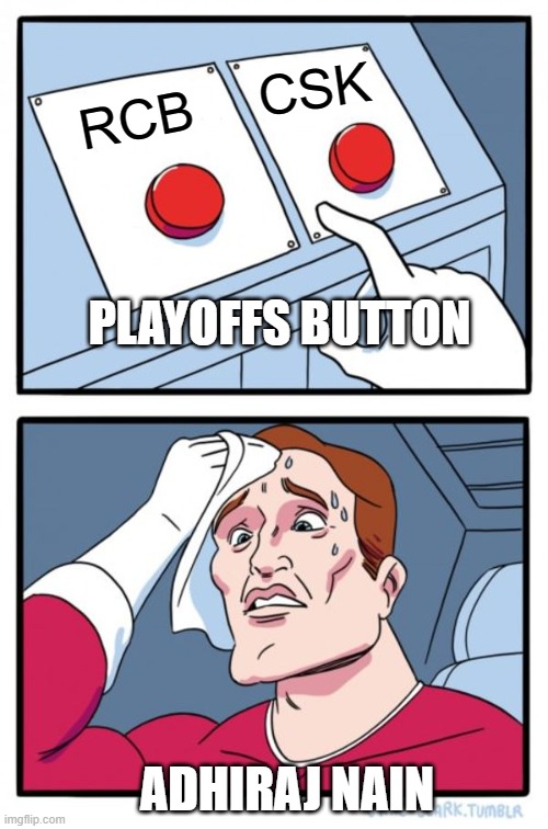 Two Buttons | CSK; RCB; PLAYOFFS BUTTON; ADHIRAJ NAIN | image tagged in memes,two buttons | made w/ Imgflip meme maker