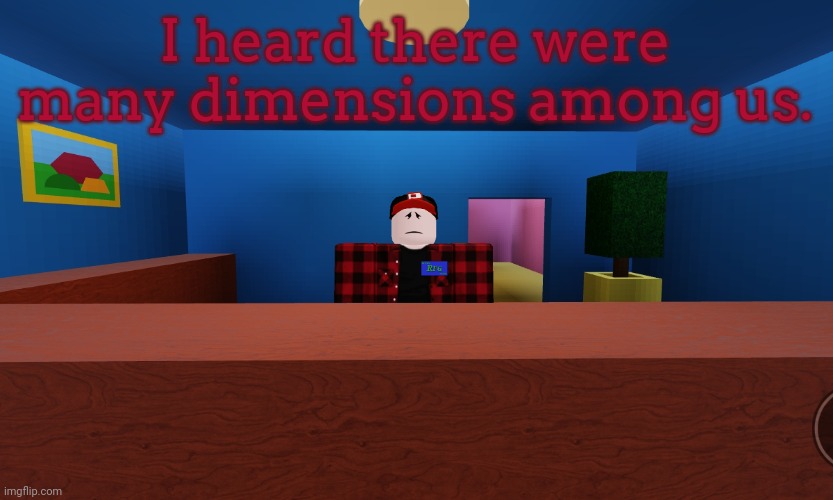 S | I heard there were many dimensions among us. | image tagged in parry | made w/ Imgflip meme maker