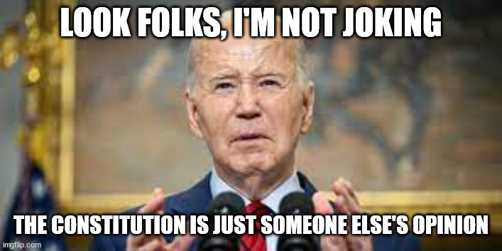 JoeBiden | LOOK FOLKS, I'M NOT JOKING; THE CONSTITUTION IS JUST SOMEONE ELSE'S OPINION | image tagged in hamas,ucla,usc,israel | made w/ Imgflip meme maker