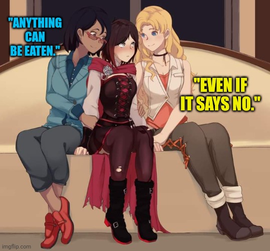 Rwby | "ANYTHING CAN BE EATEN."; "EVEN IF IT SAYS NO." | image tagged in rwby | made w/ Imgflip meme maker