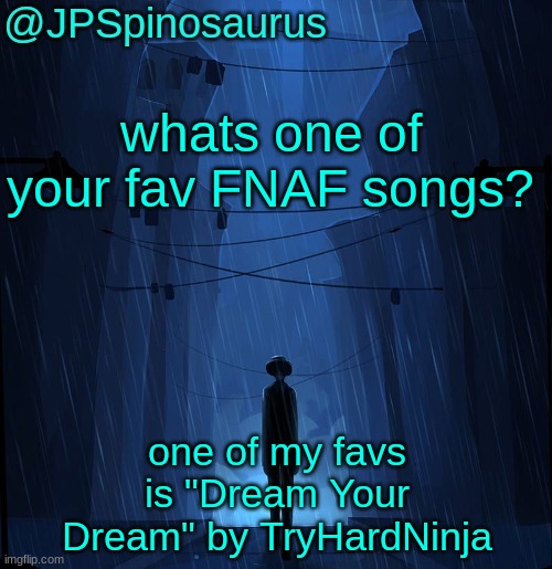 JPSpinosaurus LN announcement temp | whats one of your fav FNAF songs? one of my favs is "Dream Your Dream" by TryHardNinja | image tagged in jpspinosaurus ln announcement temp,fnaf | made w/ Imgflip meme maker