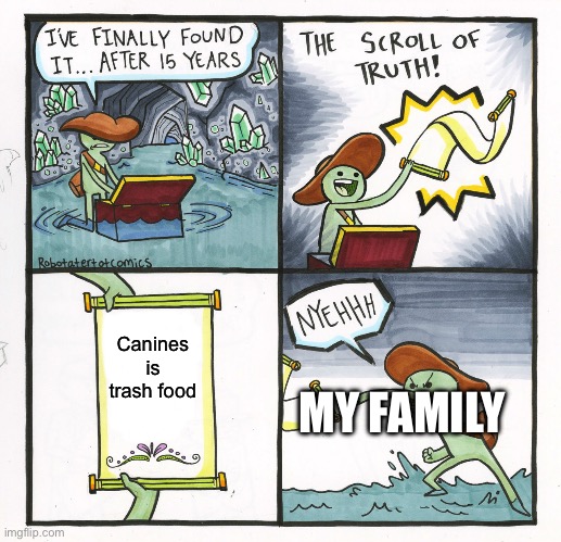 I don’t like canines | Canines is trash food; MY FAMILY | image tagged in memes,the scroll of truth | made w/ Imgflip meme maker