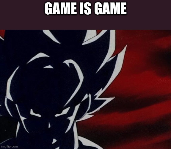 Super Saiyan Goku Stare | GAME IS GAME | image tagged in super saiyan goku stare | made w/ Imgflip meme maker