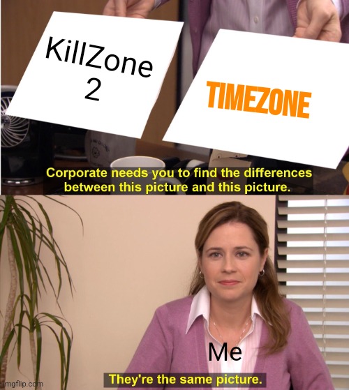 Seriously. Both have the same visuals and both have Zone their name and gas mask guys. | KillZone 2; TIMEZONE; Me | image tagged in memes,killzone,timezone,game,movie,funny | made w/ Imgflip meme maker