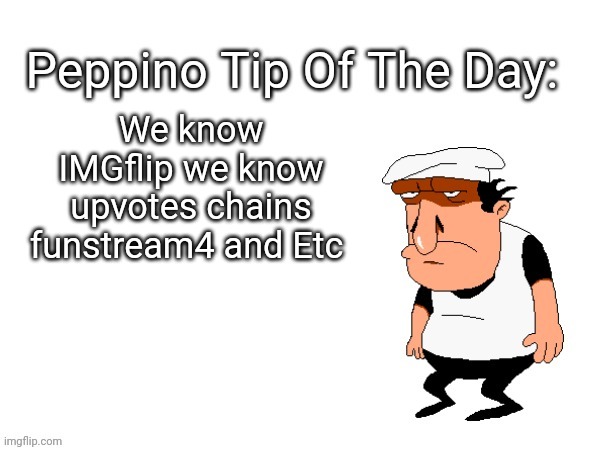 Peppino tips | We know IMGflip we know upvotes chains funstream4 and Etc | image tagged in peppino tips | made w/ Imgflip meme maker
