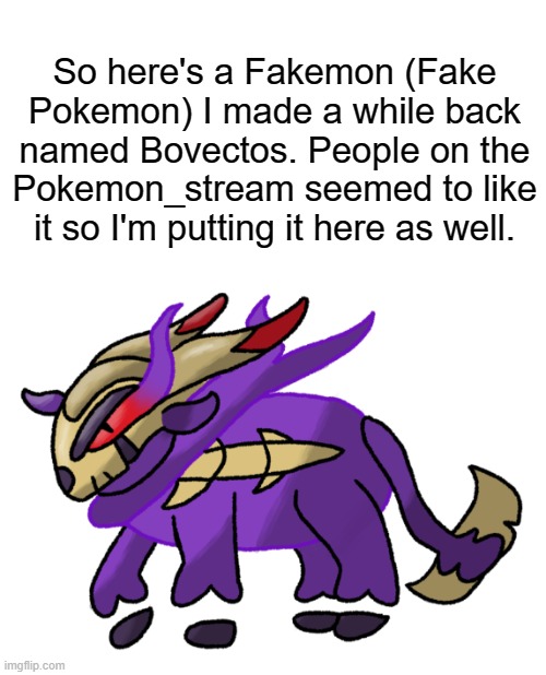 So here's a Fakemon (Fake Pokemon) I made a while back named Bovectos. People on the Pokemon_stream seemed to like it so I'm putting it here as well. | image tagged in fakemon,pokemon,art,drawing | made w/ Imgflip meme maker