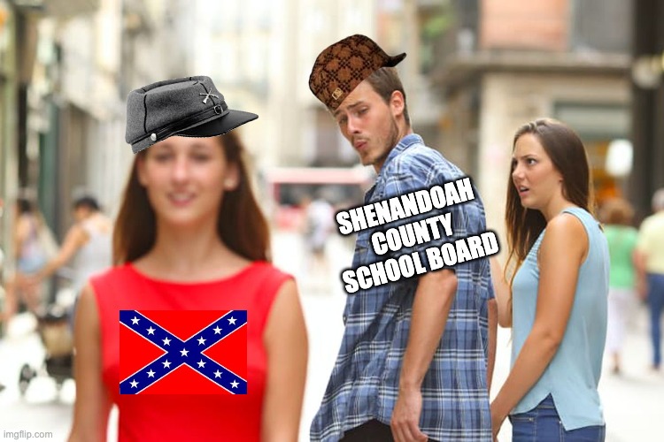 "'Stonewall Jackson High' . . . yessiree, sounds reel purdy!" | SHENANDOAH
COUNTY
SCHOOL BOARD | image tagged in distracted boyfriend,school,racism,confederate,mistake | made w/ Imgflip meme maker