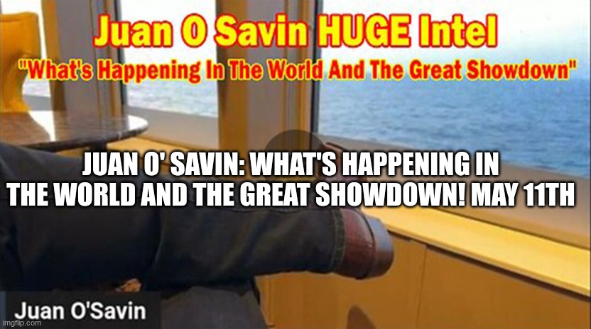 Juan O' Savin: What's Happening In The World And The Great Showdown! May 11th (Video)
