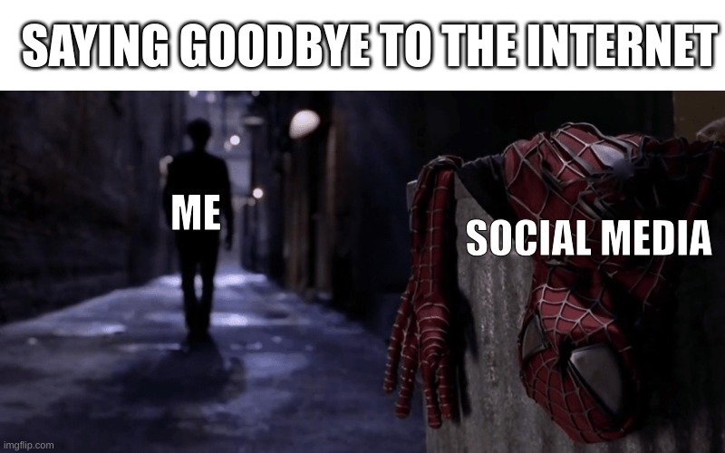 I quit | SAYING GOODBYE TO THE INTERNET; ME; SOCIAL MEDIA | image tagged in spider-man no more | made w/ Imgflip meme maker