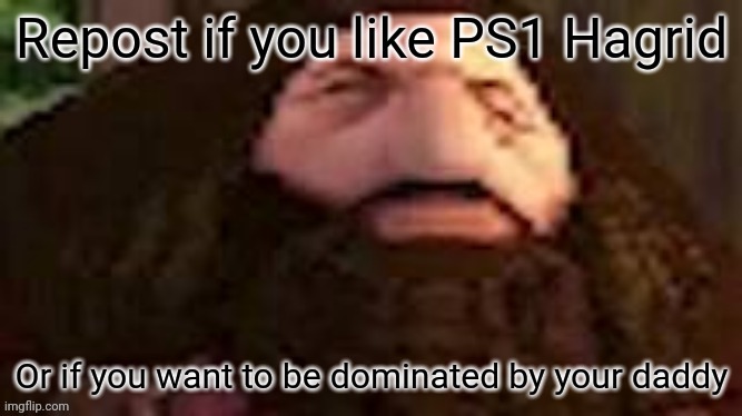 Repost if you like PS1 Hagrid | image tagged in repost if you like ps1 hagrid,blobfish,horny,freaky,sex,daddy | made w/ Imgflip meme maker