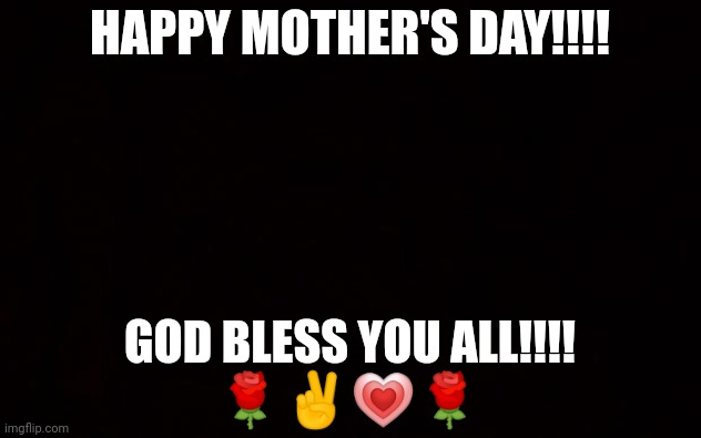 BLACK PAGE | HAPPY MOTHER'S DAY!!!! GOD BLESS YOU ALL!!!!
🌹✌💗🌹 | image tagged in black page | made w/ Imgflip meme maker