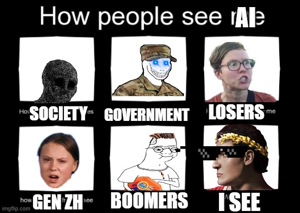 how ppl see ai | AI; SOCIETY; GOVERNMENT; LOSERS; BOOMERS; I SEE; GEN ZH | image tagged in how people view doctors | made w/ Imgflip meme maker
