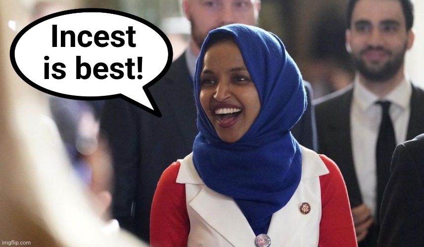 Rep. Ilhan Omar | Incest
is best! | image tagged in rep ilhan omar | made w/ Imgflip meme maker