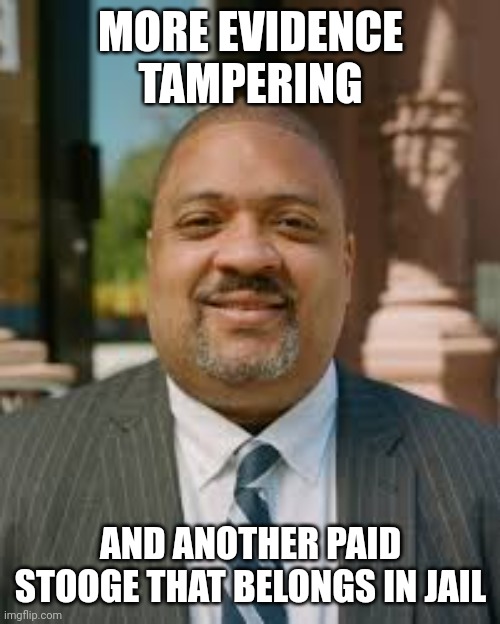 Alvin Bragg meme | MORE EVIDENCE TAMPERING AND ANOTHER PAID STOOGE THAT BELONGS IN JAIL | image tagged in alvin bragg meme | made w/ Imgflip meme maker