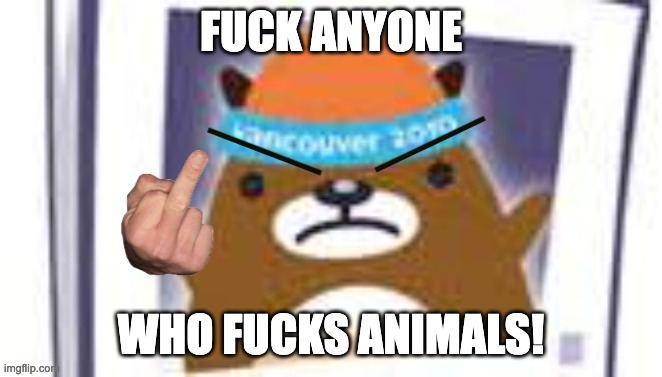 angry mukmuk | FUCK ANYONE WHO FUCKS ANIMALS! | image tagged in angry mukmuk | made w/ Imgflip meme maker