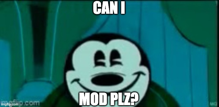 Mickey mouse without ears | CAN I MOD PLZ? | image tagged in mickey mouse without ears | made w/ Imgflip meme maker
