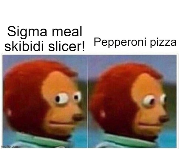 Too much brainrot... | Sigma meal skibidi slicer! Pepperoni pizza | image tagged in memes,monkey puppet,skibid,slicer,sigma,brainrot | made w/ Imgflip meme maker