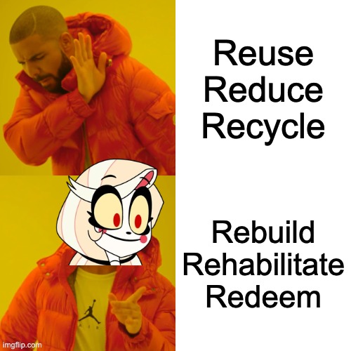 Hazbin-ify that! | Reuse
Reduce
Recycle; Rebuild
Rehabilitate
Redeem | image tagged in memes,drake hotline bling,hazbin hotel | made w/ Imgflip meme maker