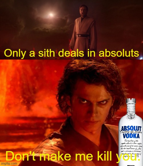 Only a sith deals in absoluts; Don't make me kill you. | image tagged in only a sith deals in absolutes,memes,you underestimate my power | made w/ Imgflip meme maker