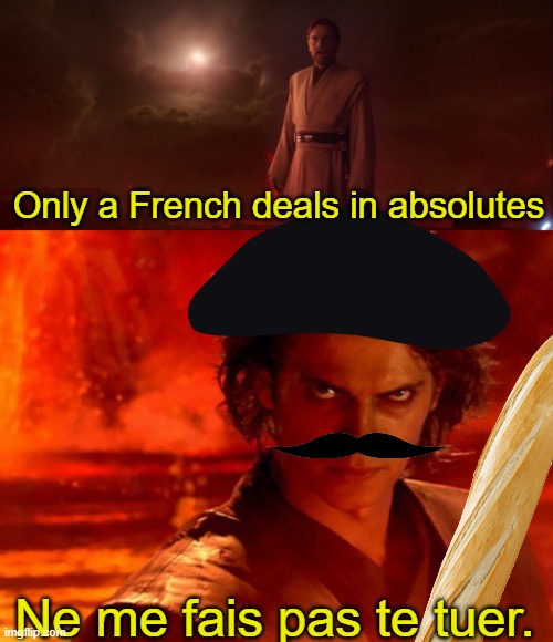 Only a French deals in absolutes; Ne me fais pas te tuer.  | image tagged in only a sith deals in absolutes,memes,you underestimate my power,french | made w/ Imgflip meme maker
