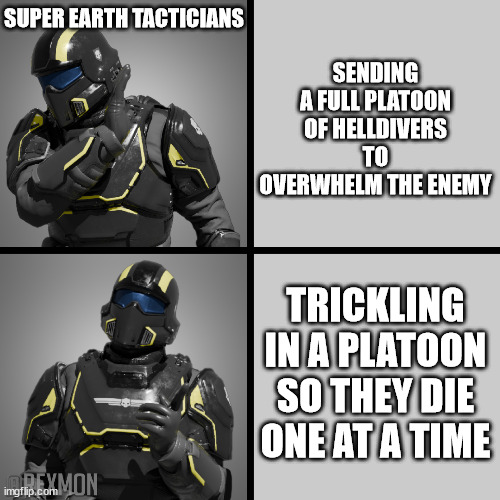 As Super Tzu said: If you deploy them at the start, "reinforcements" are called "superior numbers" | SUPER EARTH TACTICIANS; SENDING A FULL PLATOON OF HELLDIVERS TO OVERWHELM THE ENEMY; TRICKLING IN A PLATOON SO THEY DIE ONE AT A TIME | image tagged in helldivers drake | made w/ Imgflip meme maker