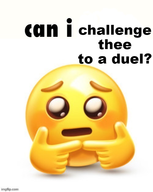 . | challenge thee to a duel? | image tagged in can i rail | made w/ Imgflip meme maker