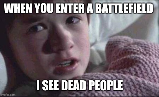In a Battlefield | WHEN YOU ENTER A BATTLEFIELD; I SEE DEAD PEOPLE | image tagged in memes,i see dead people,funny memes,battlefield | made w/ Imgflip meme maker