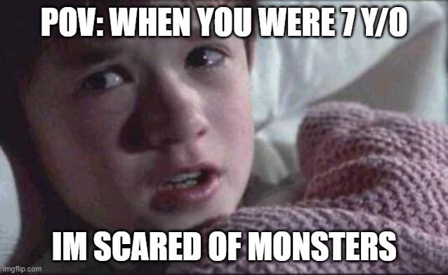 I See Dead People Meme | POV: WHEN YOU WERE 7 Y/O; IM SCARED OF MONSTERS | image tagged in memes,i see dead people,meme,funny,monster,kids | made w/ Imgflip meme maker