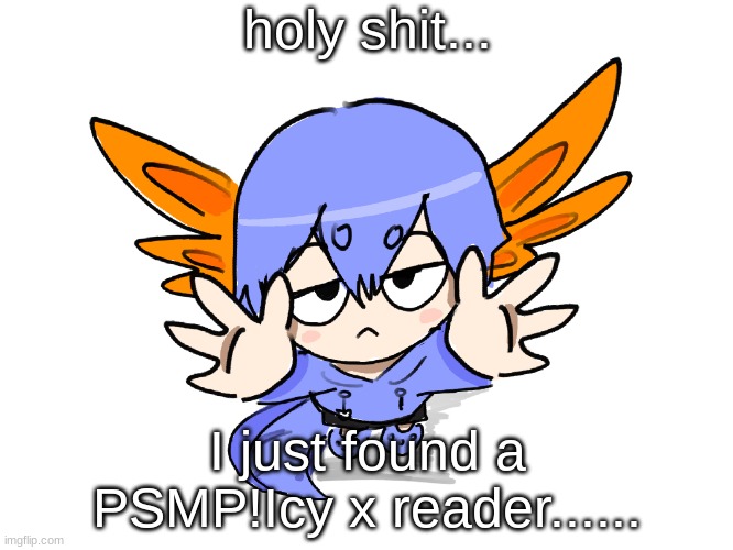 well, off to hang mysellfff! | holy shit... I just found a PSMP!Icy x reader...... | image tagged in ichigo i want up | made w/ Imgflip meme maker