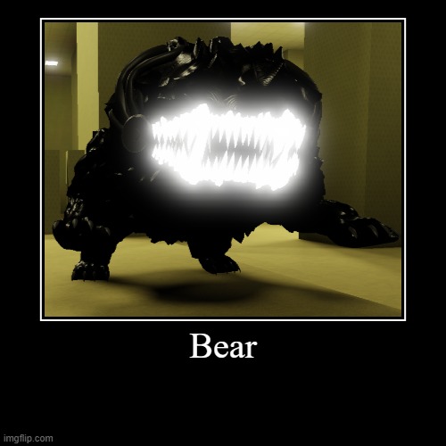 Bear | Bear | | image tagged in funny,demotivationals,backrooms | made w/ Imgflip demotivational maker