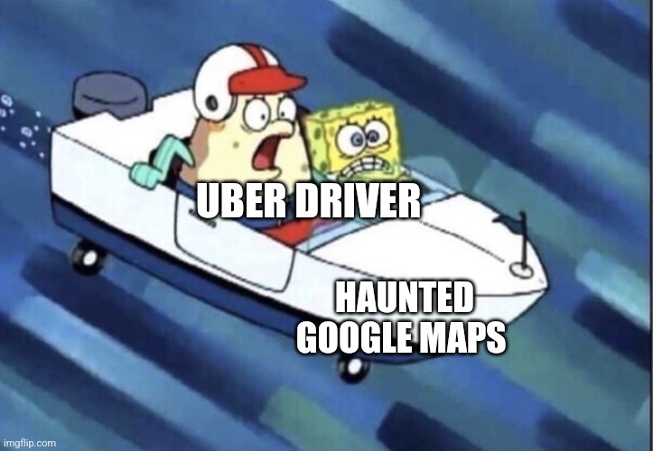 Haunted google maps | UBER DRIVER; HAUNTED GOOGLE MAPS | image tagged in bad driving,jpfan102504 | made w/ Imgflip meme maker