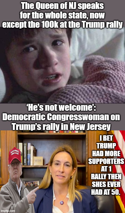 Biden could never get a 100k people in a red state ,Trump did in a blue | The Queen of NJ speaks for the whole state, now except the 100k at the Trump rally; ‘He’s not welcome’: Democratic Congresswoman on Trump’s rally in New Jersey; I BET TRUMP HAD MORE SUPPORTERS AT 1 RALLY THEN SHES EVER HAD AT 50. | image tagged in democrats,destroy,everything | made w/ Imgflip meme maker