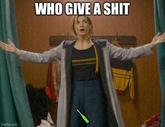 13th Doctor Who | WHO GIVE A SHIT ? | image tagged in 13th doctor who | made w/ Imgflip meme maker