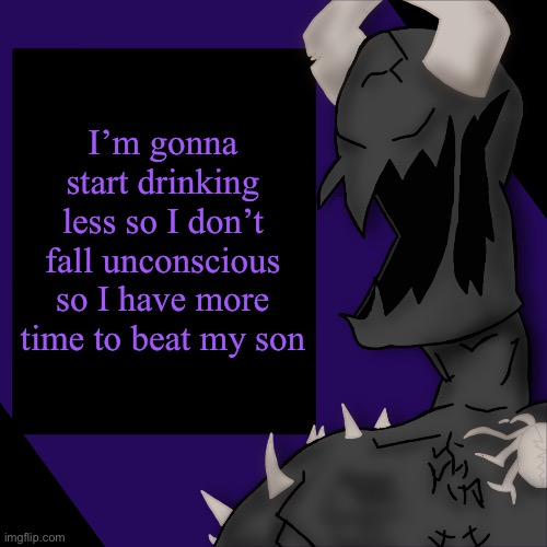 S P I K E | I’m gonna start drinking less so I don’t fall unconscious so I have more time to beat my son | image tagged in s p i k e | made w/ Imgflip meme maker