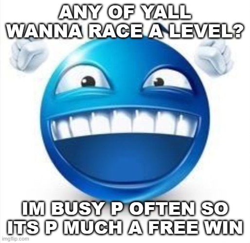 what the sigma | ANY OF YALL WANNA RACE A LEVEL? IM BUSY P OFTEN SO ITS P MUCH A FREE WIN | image tagged in laughing blue guy | made w/ Imgflip meme maker