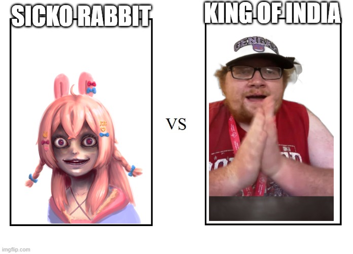 Sicko Rabbit VS King Of India | KING OF INDIA; SICKO RABBIT | image tagged in versus,noah the slayer,noah,dank meme,memes,india | made w/ Imgflip meme maker