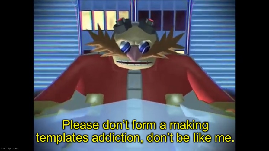 https://imgflip.com/memegenerator/527013838/Please-dont-form-a-x-addiction-dont-be-like-me | Please don’t form a making templates addiction, don’t be like me. | image tagged in please don t form a x addiction don t be like me | made w/ Imgflip meme maker