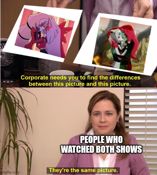 Same dynamic tho | PEOPLE WHO WATCHED BOTH SHOWS | image tagged in memes,they're the same picture,hazbin hotel,harley quinn | made w/ Imgflip meme maker