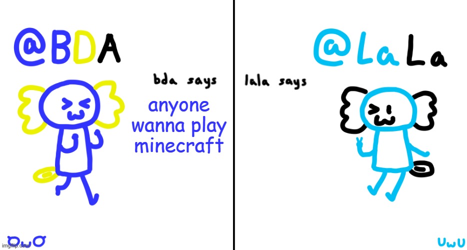 bda and lala announcment temp | anyone wanna play minecraft | image tagged in bda and lala announcment temp | made w/ Imgflip meme maker