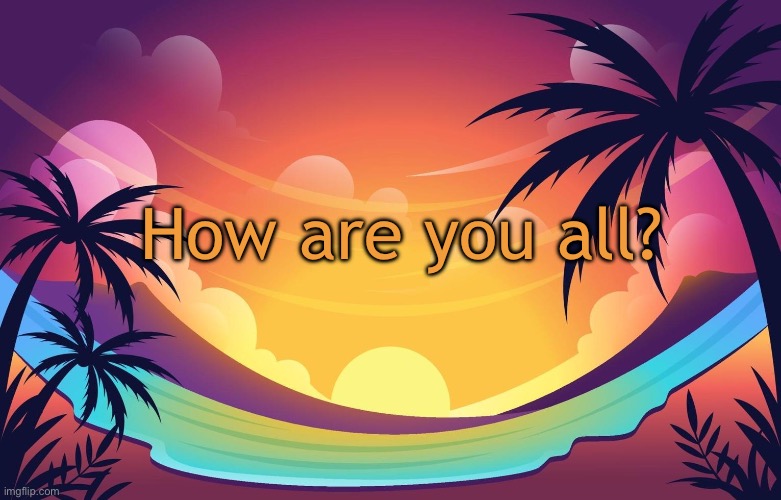 Trez (Summer) | How are you all? | image tagged in trez summer | made w/ Imgflip meme maker