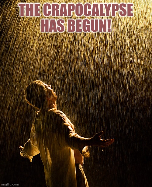 raining intensifies | THE CRAPOCALYPSE HAS BEGUN! | image tagged in raining intensifies | made w/ Imgflip meme maker