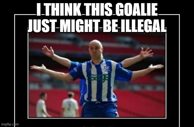 meme by Brad - illegal goalie - humor | I THINK THIS GOALIE JUST MIGHT BE ILLEGAL | image tagged in funny,sports,soccer,cheating,funny meme,humor | made w/ Imgflip meme maker