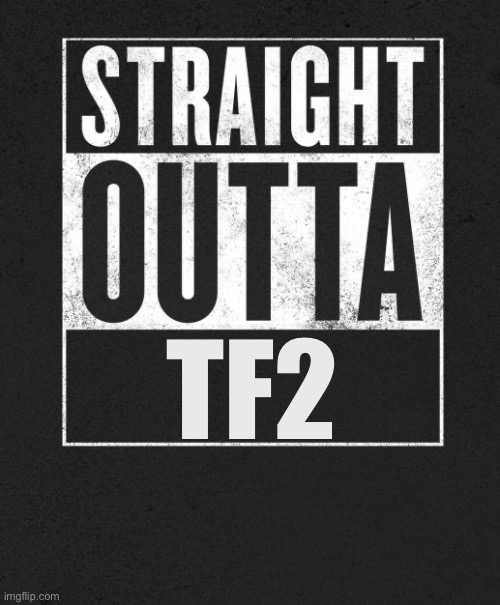 Straight Outta X blank template | TF2 | image tagged in straight outta x blank template | made w/ Imgflip meme maker